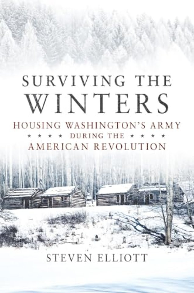 Surviving the Winters – Housing Washington`s Army During the American Revolution