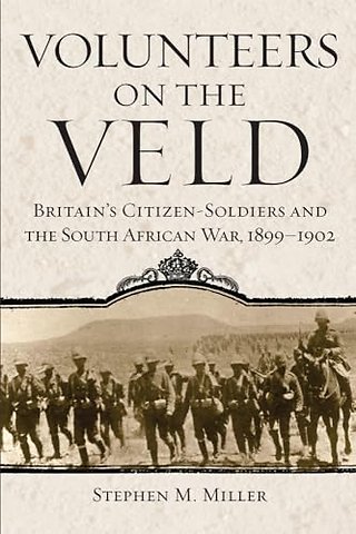 Volunteers on the Veld – Britain`s Citizen–Soldiers and the South African War, 1899–1902