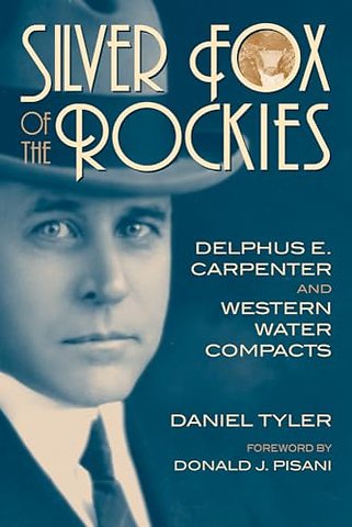 Silver Fox of the Rockies – Delphus E. Carpenter and Western Water Compacts