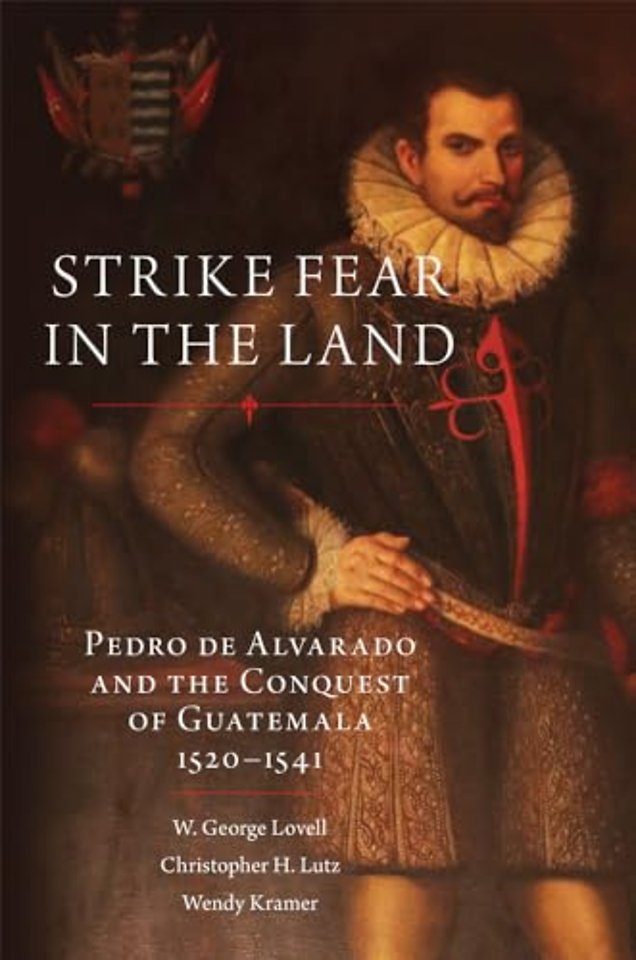 Strike Fear in the Land – Pedro De Alvarado and the Conquest of Guatemala, 1520–1541