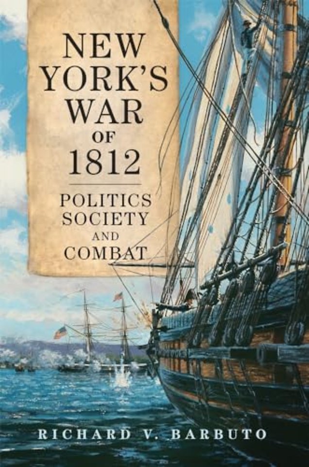 New York`s War of 1812 – Politics, Society, and Combat