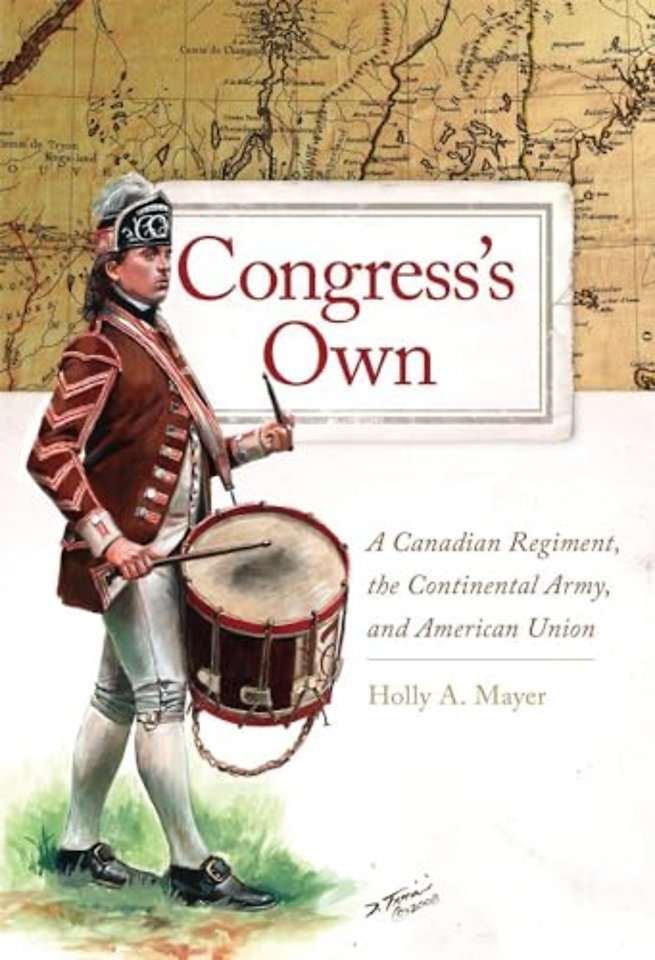 Congress`s Own Volume 73 – A Canadian Regiment, the Continental Army, and American Union
