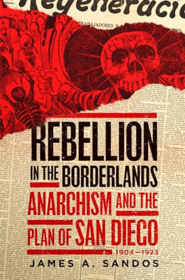 Rebellion in the Borderlands – Anarchism and the Plan of San Diego, 1904–1923
