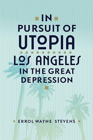 In Pursuit of Utopia – Los Angeles in the Great Depression