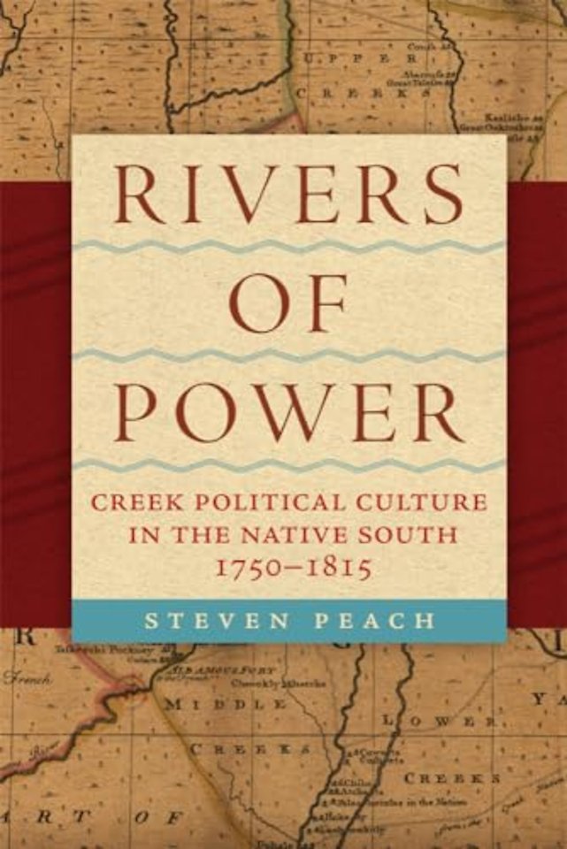 Rivers of Power – Creek Political Culture in the Native South, 1750–1815