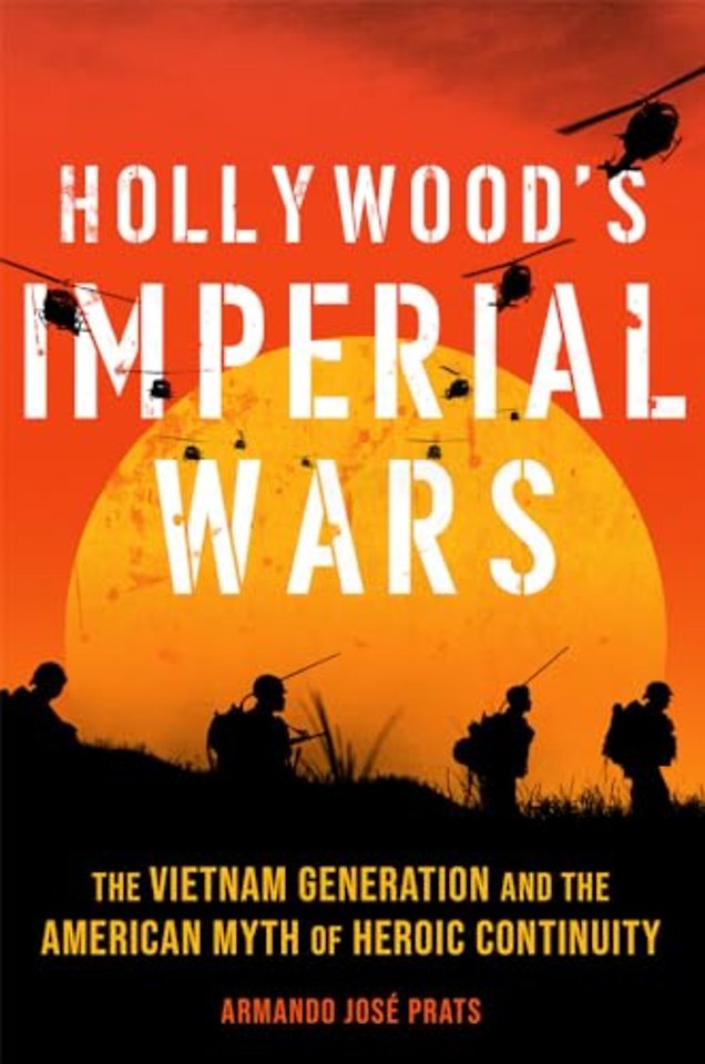 Hollywood`s Imperial Wars – The Vietnam Generation and the American Myth of Heroic Continuity