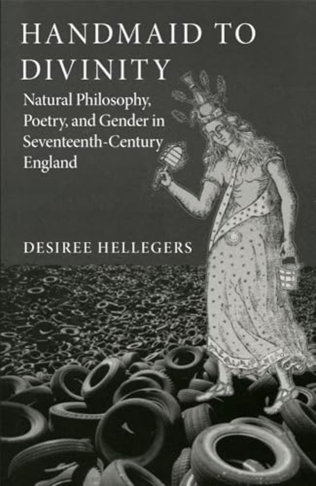 Handmaid to Divinity Volume 4 – Natural Philosophy, Poetry, and Gender in Seventeenth–Century England