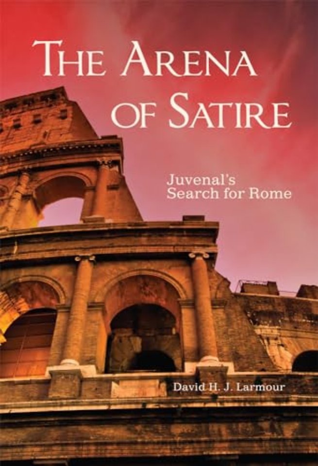 The Arena of Satire Volume 52 – Juvenal`s Search for Rome