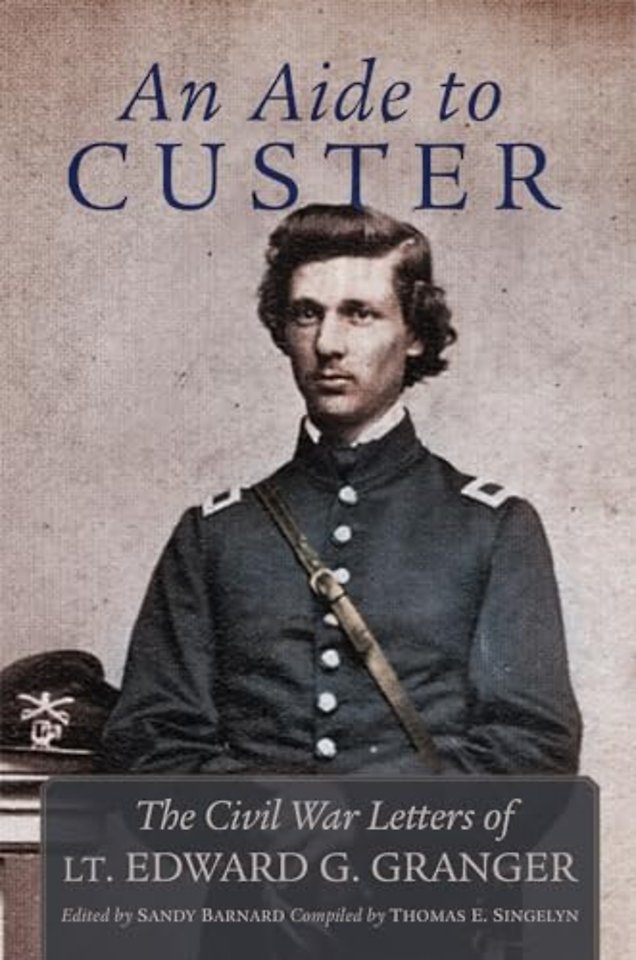 An Aide to Custer – The Civil War Letters of Lt. Edward G. Granger