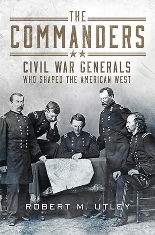 The Commanders – Civil War Generals Who Shaped the American West