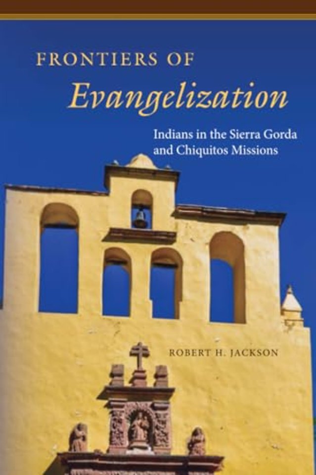 Frontiers of Evangelization – Indians in the Sierra Gorda and Chiquitos Missions