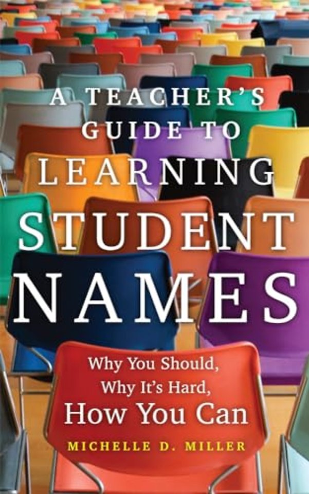 A Teacher`s Guide to Learning Student Names Volu – Why You Should, Why It`s Hard, How You Can