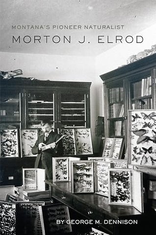 Montana`s Pioneer Naturalist – Morton J. Elrod