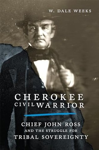 Cherokee Civil Warrior – Chief John Ross and the Struggle for Tribal Sovereignty