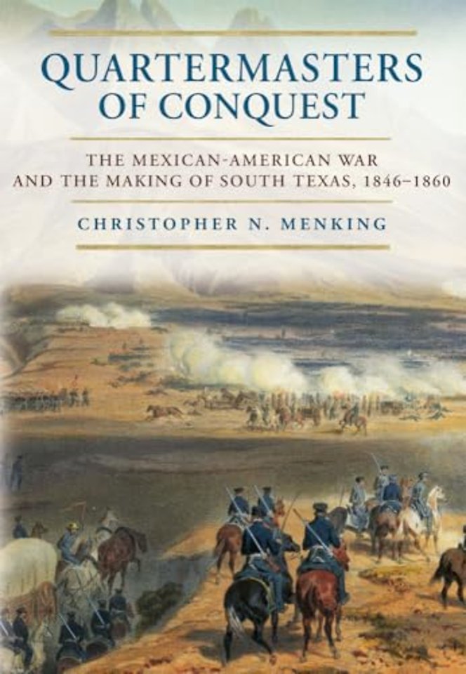 Quartermasters of Conquest – The Mexican–American War and the Making of South Texas