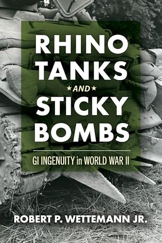 Rhino Tanks and Sticky Bombs Volume 79 – GI Ingenuity in World War II