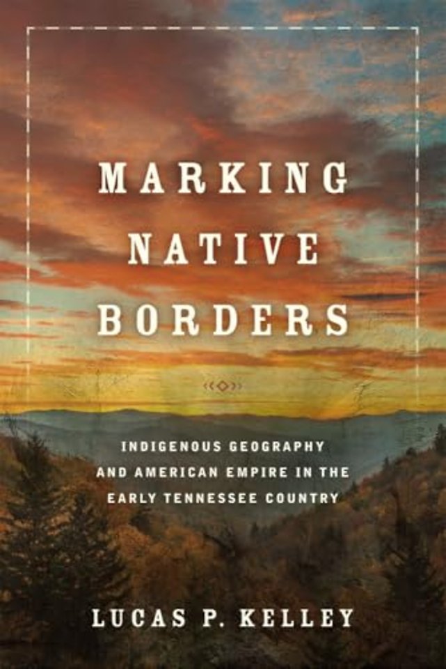 Marking Native Borders – Indigenous Geography and American Empire in the Early Tennessee Country