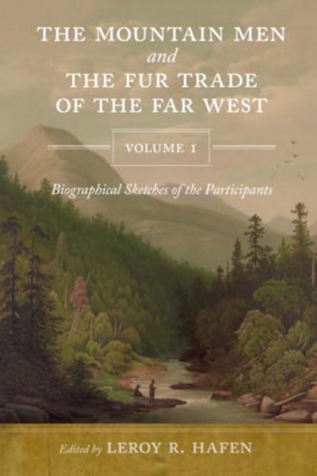 The Mountain Men and the Fur Trade of the Far We – Biographical Sketches of the Participants