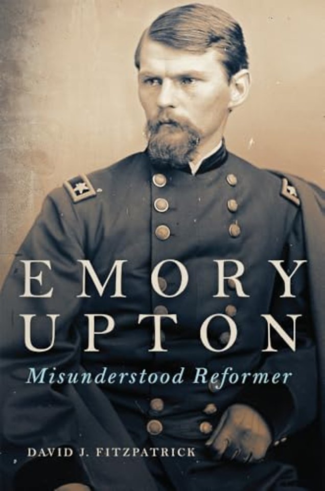 Emory Upton Volume 60 – Misunderstood Reformer