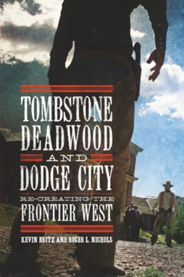 Tombstone, Deadwood, and Dodge City – Re–creating the Frontier West
