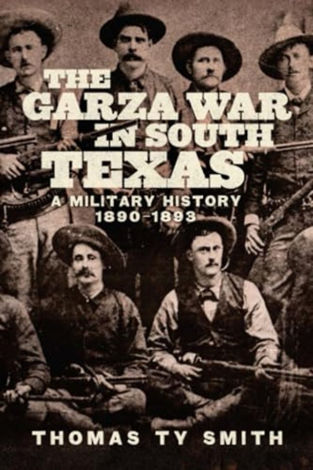 The Garza War in South Texas – A Military History, 1890–1893