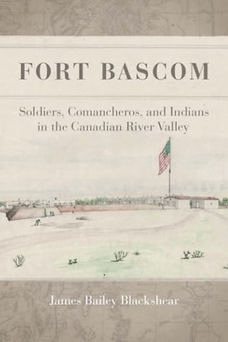 Fort Bascom – Soldiers, Comancheros, and Indians in the Canadian River Valley