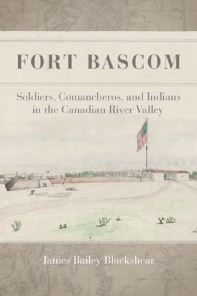 Fort Bascom – Soldiers, Comancheros, and Indians in the Canadian River Valley