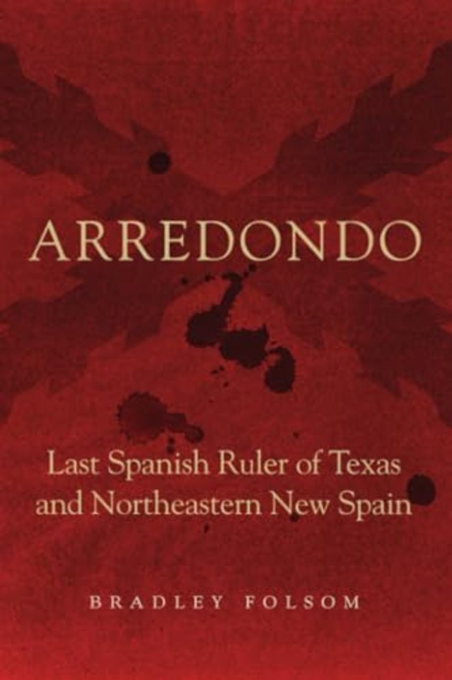 Arredondo – Last Spanish Ruler of Texas and Northeastern New Spain