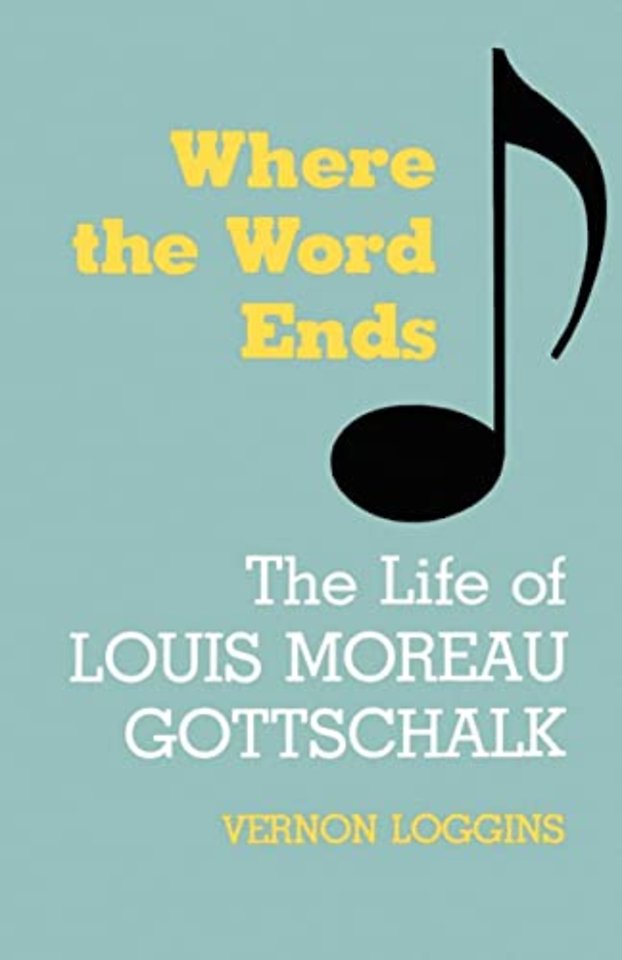Where the Word Ends – The Life of Louis Moreau Gottschalk