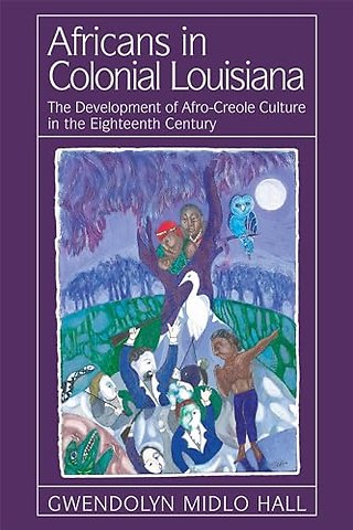 Africans in Colonial Louisiana – The Development of Afro–Creole Culture in the Eighteenth–Century