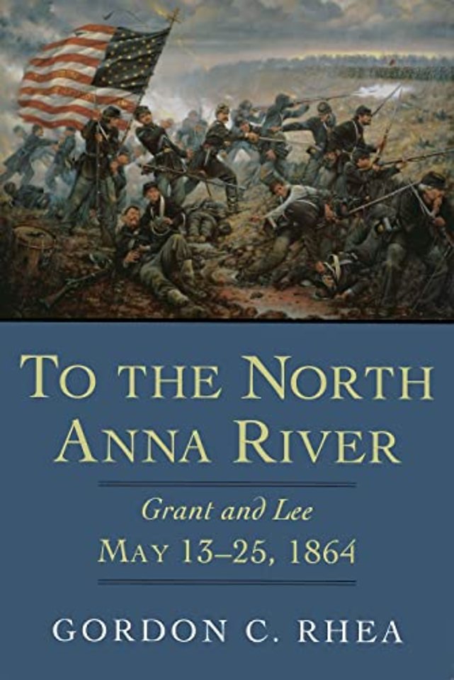 To the North Anna River – Grant and Lee, May 13–25, 1864