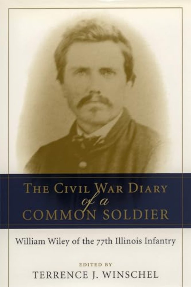 The Civil War Diary of a Common Soldier – William Wiley of the 77th Illinois Infantry
