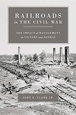 Railroads in the Civil War – The Impact of Management on Victory and Defeat