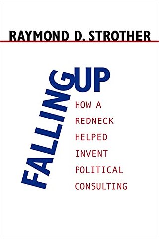 Falling Up – How a Redneck Helped Invent Political Consulting