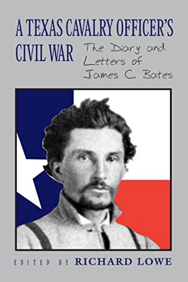 A Texas Cavalry Officer`s Civil War – The Diary and Letters of James C. Bates