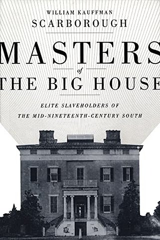 Masters of the Big House – Elite Slaveholders of the Mid–Nineteenth–Century South