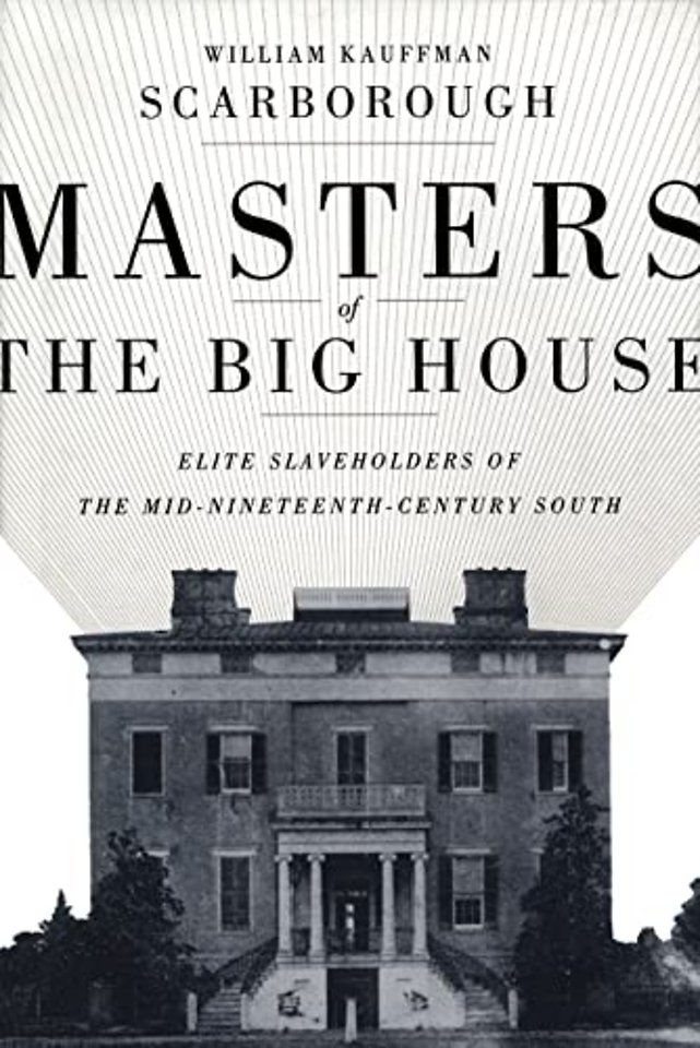 Masters of the Big House – Elite Slaveholders of the Mid–Nineteenth–Century South
