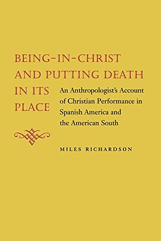 Being–in–Christ and Putting Death in Its Place – An Anthropologist`s Account of Christian Performance in Spanish America and the American So