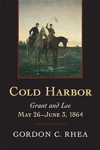 Cold Harbor – Grant and Lee, May 26–June 3, 1864