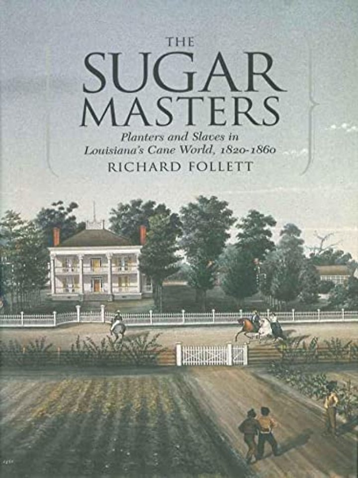 The Sugar Masters – Planters and Slaves in Louisiana`s Cane World, 1820–1860
