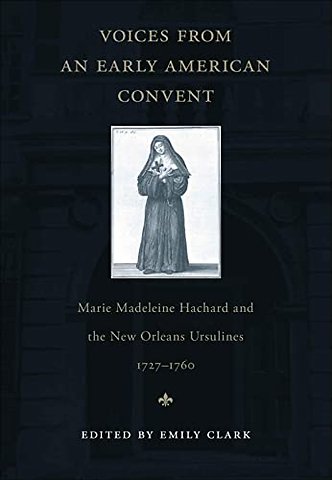 Voices from an Early American Convent – Marie Madeleine Hachard and the New Orleans Ursulines, 1727–1760
