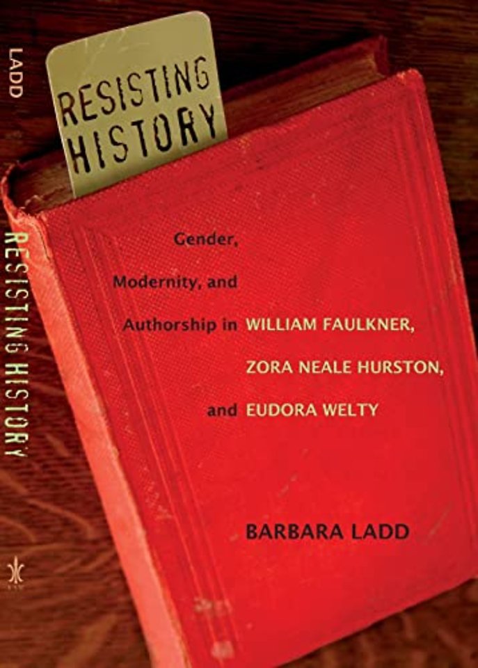 Resisting History – Gender, Modernity, and Authorship in William Faulkner, Zora Neale Hurston, and Eudora Welty
