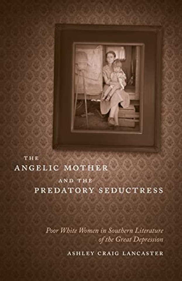 The Angelic Mother and the Predatory Seductress – Poor White Women in Southern Literature of the Great Depression