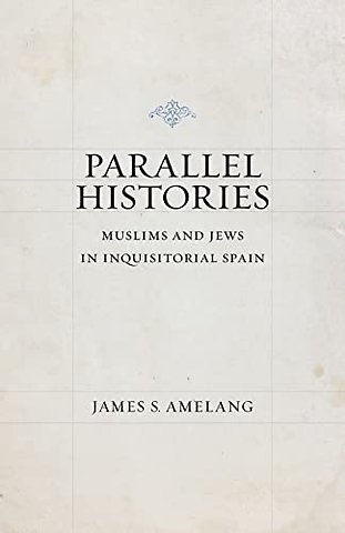 Parallel Histories – Muslims and Jews in Inquisitorial Spain