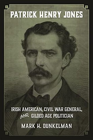 Patrick Henry Jones – Irish American, Civil War General, and Gilded Age Politician