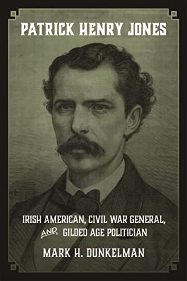 Patrick Henry Jones – Irish American, Civil War General, and Gilded Age Politician