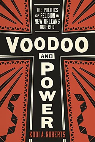 Voodoo and Power – The Politics of Religion in New Orleans, 1881–1940