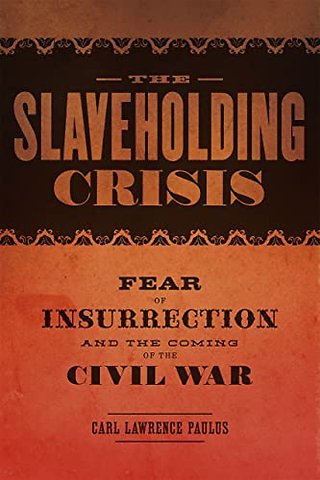 The Slaveholding Crisis – Fear of Insurrection and the Coming of the Civil War