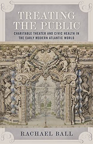 Treating the Public – Charitable Theater and Civic Health in the Early Modern Atlantic World