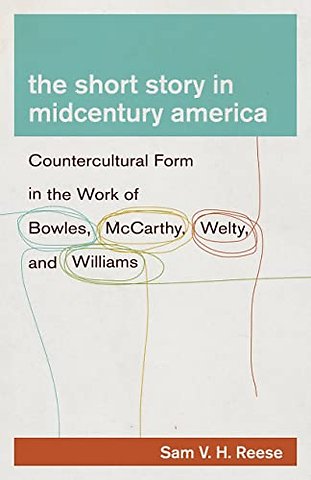 The Short Story in Midcentury America – Countercultural Form in the Work of Bowles, McCarthy, Welty, and Williams